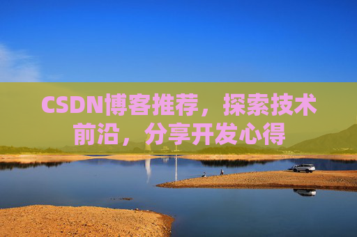 CSDN博客推荐,探索技术前沿,分享开发心得