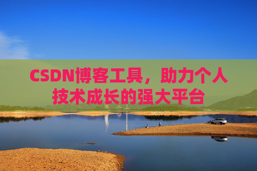 CSDN博客工具,助力个人技术成长的强大平台